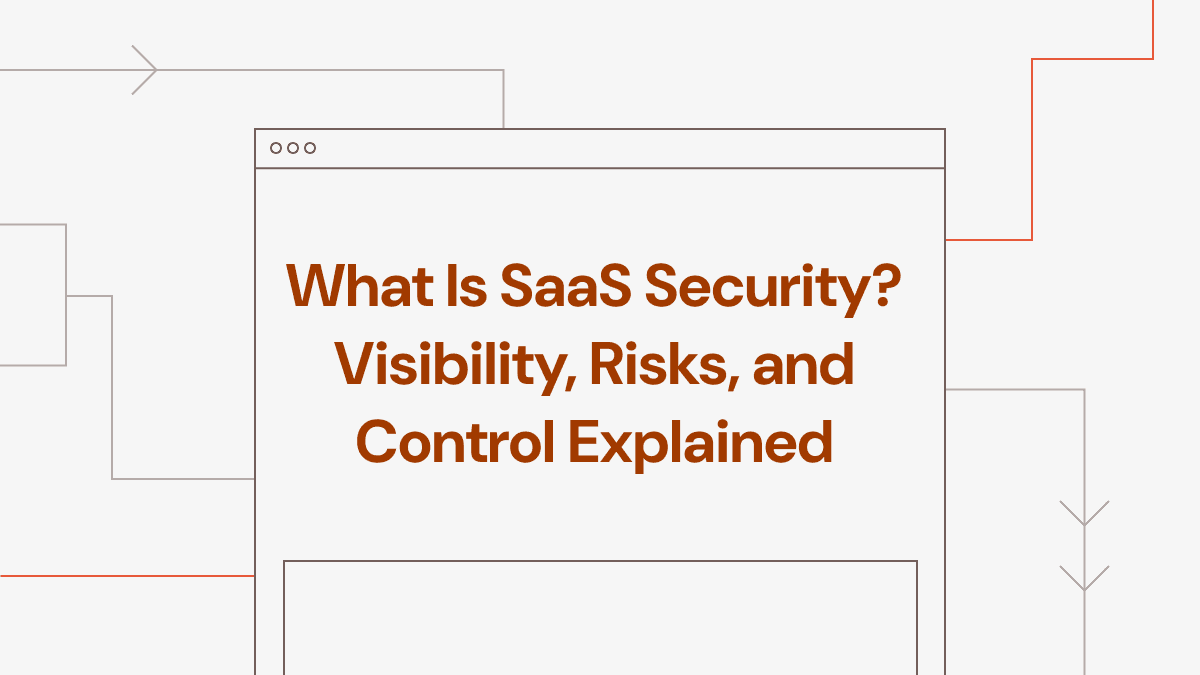 What Is SaaS Security? Visibility, Risks, and Control Explained