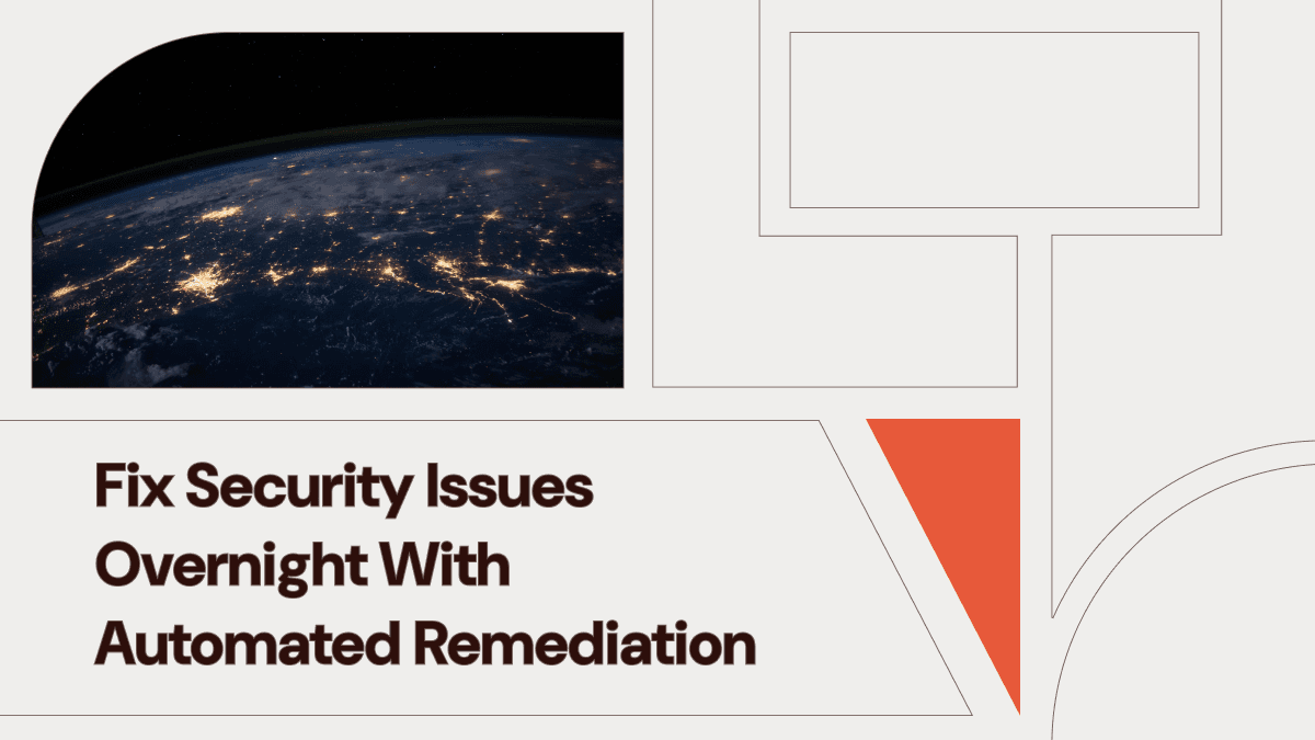 Fix Security Issues Overnight With Automated Remediation