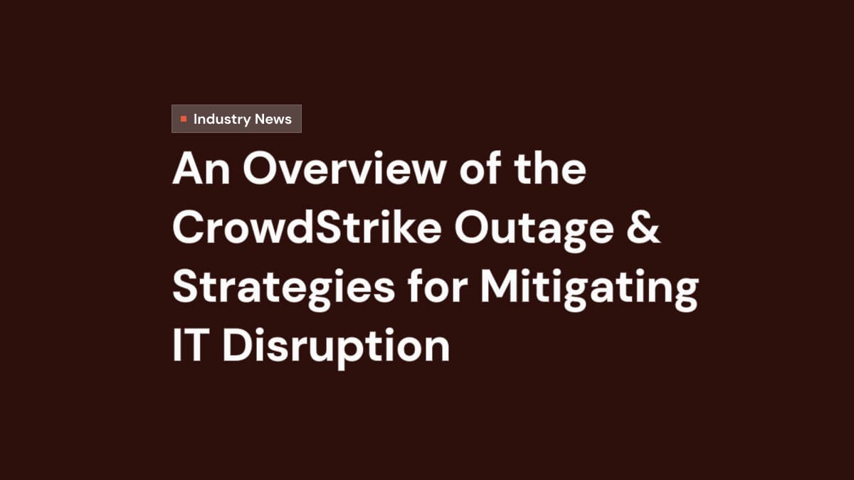 An Overview of the CrowdStrike Outage & Proactive Strategies for Mitigating IT Disruption