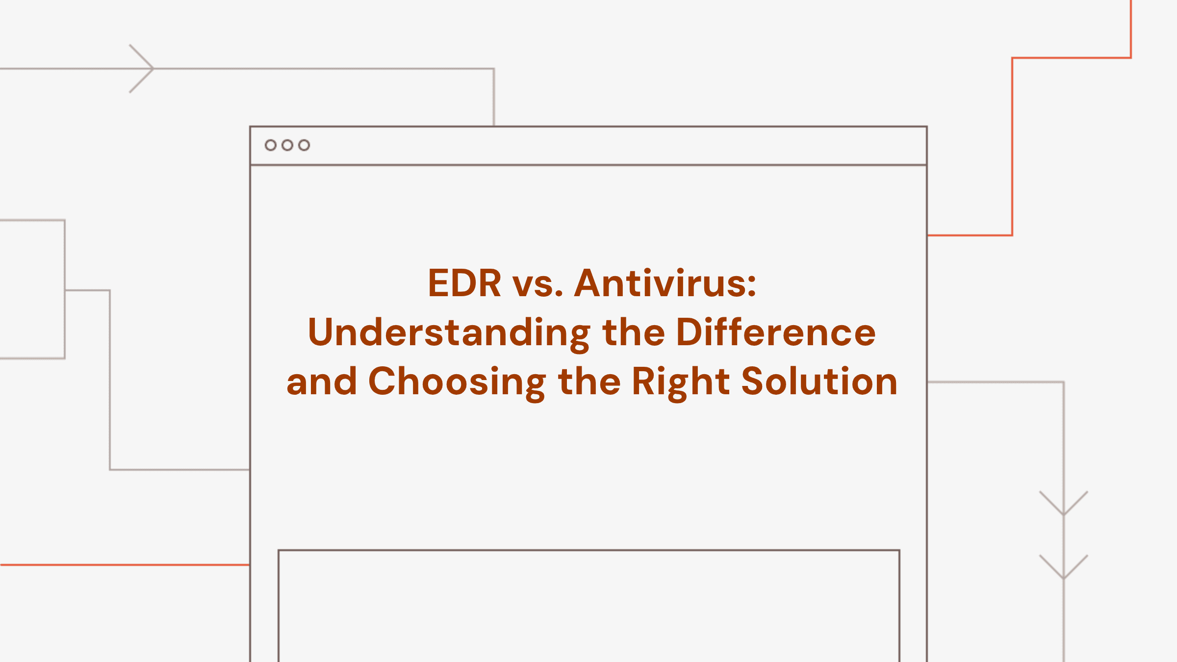 EDR vs. Antivirus: Understanding the Difference and Choosing the Right Approach